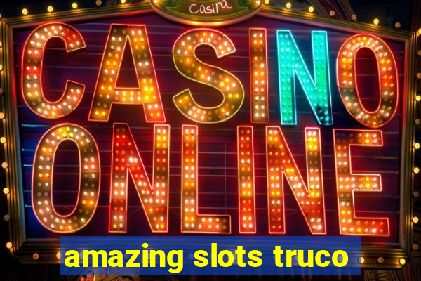 amazing slots truco